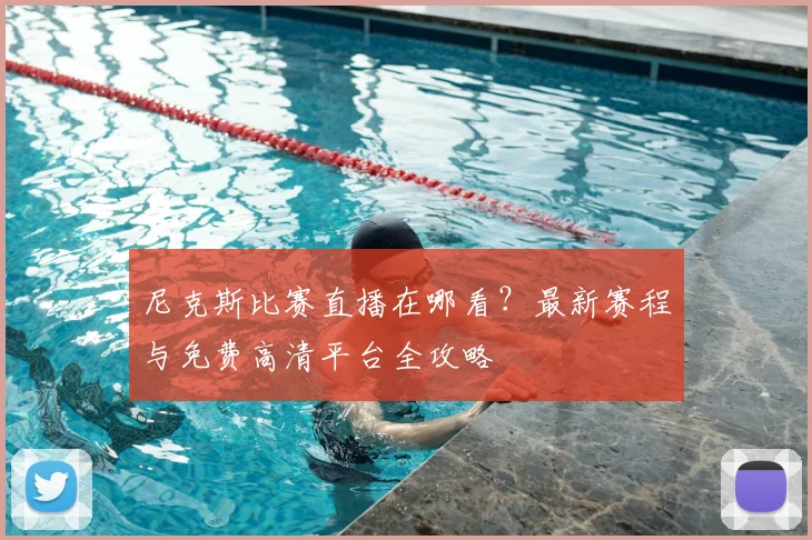 尼克斯比赛直播在哪看？最新赛程与免费高清平台全攻略