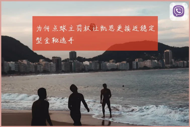 为何点球主罚权让凯恩更接近稳定型金靴选手